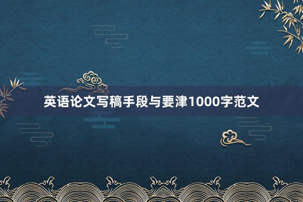 英语论文写稿手段与要津1000字范文
